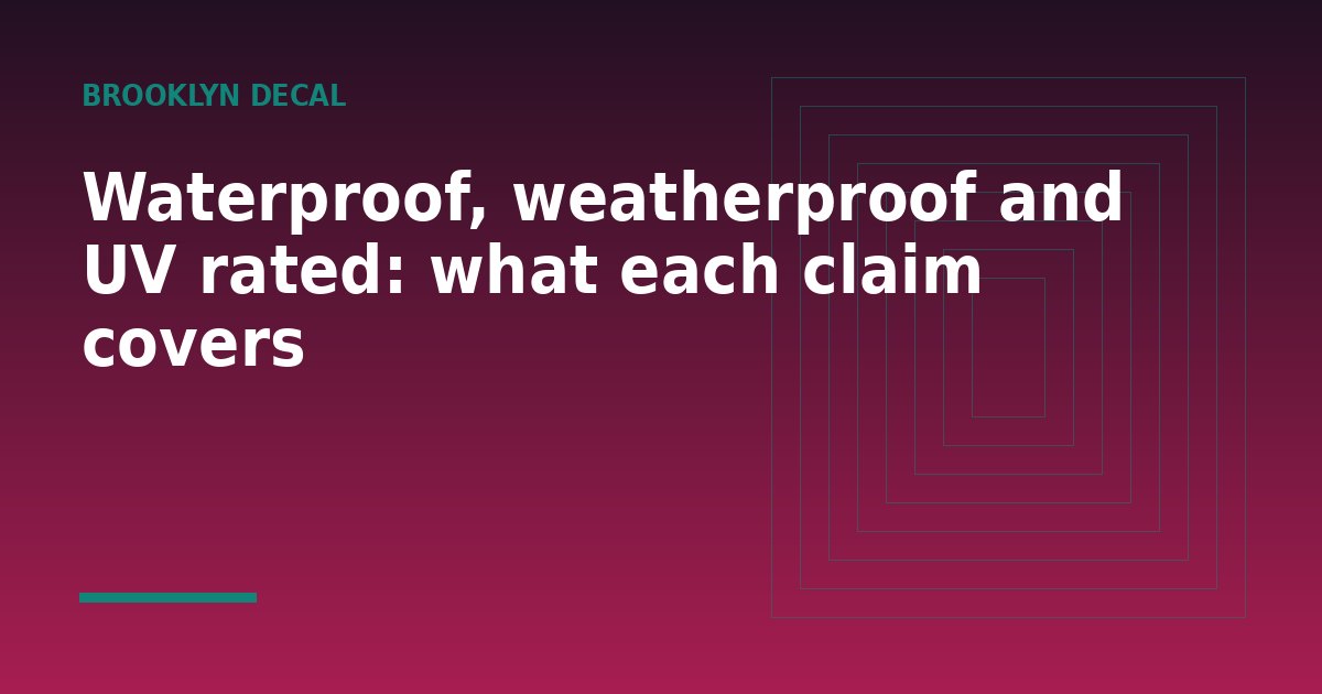 Waterproof, weatherproof and UV rated: what each claim covers - a guide from Brooklyn Decal